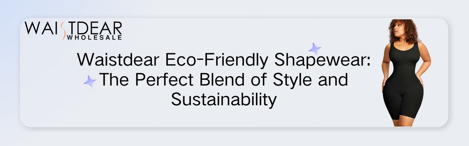 Waistdear Eco-Friendly Shapewear: The Perfect Blend of Style and Sustainability