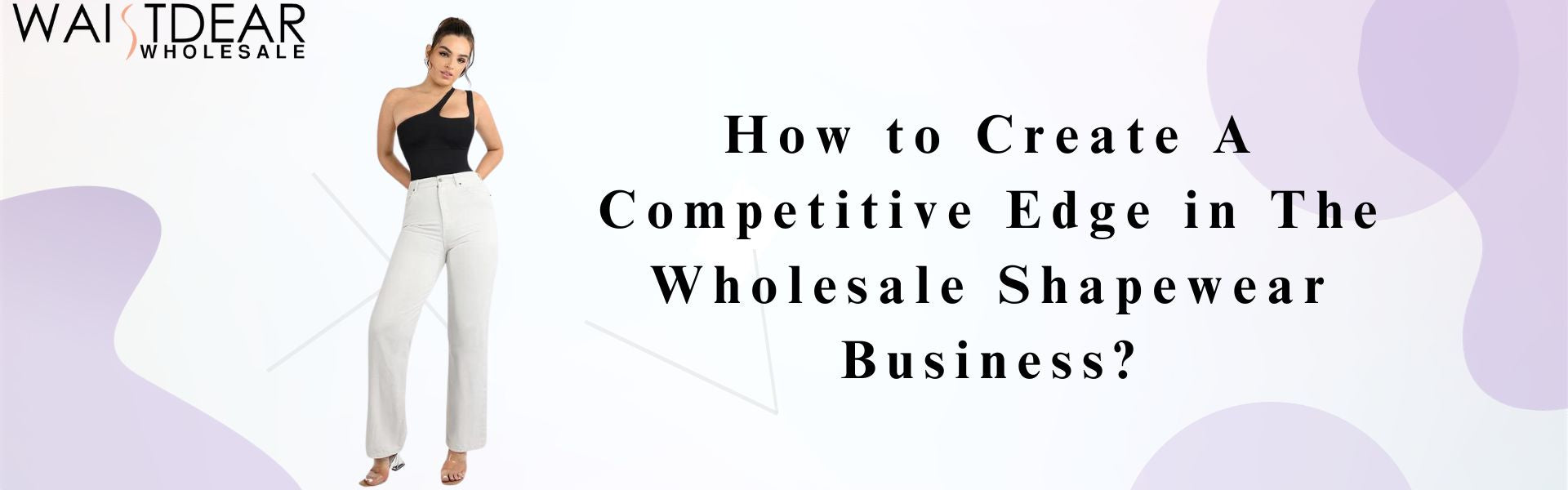 How to Create A Competitive Edge in The Wholesale Shapewear Business?