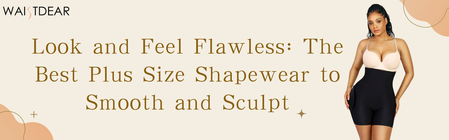 Look and Feel Flawless: The Best Plus Size Shapewear to Smooth and Sculpt